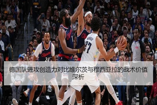 德国队进攻创造力对比维尔茨与穆西亚拉的战术价值深析