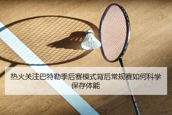 热火关注巴特勒季后赛模式背后常规赛如何科学保存体能